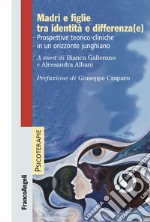 Madri e figlie tra identità e differenza(e). Prospettive teorico-cliniche in un orizzonte junghiano