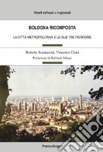 Bologna ricomposta. La città metropolitana e le sue tre periferie libro