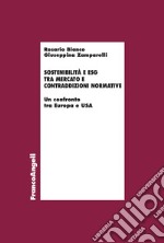 Sostenibilità e ESG tra mercato e contraddizioni normative. Un confronto tra Europa e Usa libro