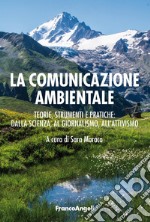 La comunicazione ambientale. Teoria, strumenti e pratiche: dalla scienza al giornalismo all'attivismo libro