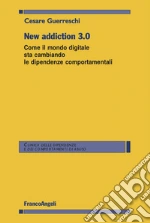 New addiction 3.0. Come il mondo digitale sta cambiando le dipendenze comportamentali libro