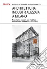 Architettura industrializzata a Milano. Prototipi e modelli per l'edilizia residenziale pubblica (1945-1965) libro