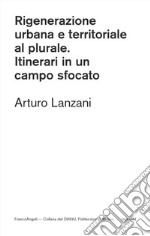 Rigenerazione urbana e territoriale al plurale. Itinerari in un campo sfocato libro