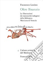 Oltre Bisanzio. Le illustrazioni dei manoscritti italogreci della Biblioteca Marciana di Venezia libro