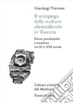 Il reimpiego della scultura altomedievale in Toscana. Riuso, pseudospolia e arcaismo tra XI e XIII secolo libro