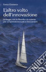 L'altro volto dell'innovazione. In viaggio con la filosofia e la scienza per comprenderne ruolo e meccanismi