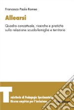 Allearsi. Quadro concettuale, ricerche e pratiche sulla relazione scuola-famiglia e territorio libro