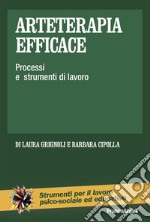 Arteterapia efficace. Processi e strumenti di lavoro libro