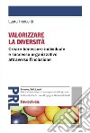 Valorizzare la diversità. Creare benessere individuale e successo organizzativo attraverso l'inclusione libro di Innocenti Laura