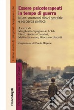 Essere psicoterapeuti in tempo di guerra. Nuovi strumenti clinici gestaltici e coscienza politica libro