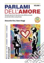 Parlami dell'amore. Manuale operativo di educazione socio-affettiva sessuale per gli alunni della scuola primaria. Vol. 1 libro