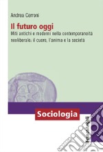 Il futuro oggi. Miti antichi e moderni nella contemporaneità neoliberale: il cuore, l'anima e la società libro