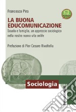 La buona EduComunicazione. Scuola e famiglia, un approccio sociologico nella nostra nuova vita onlife libro