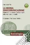 La buona EduComunicazione. Scuola e famiglia, un approccio sociologico nella nostra nuova vita onlife libro di Pira Francesco