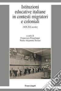Istituzioni educative italiane in contesti migratori e coloniali. (XIX-XX secolo) libro