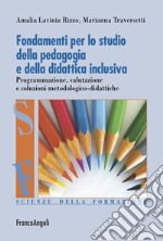 Fondamenti per lo studio della pedagogia e della didattica inclusiva. Programmazione, valutazione e soluzioni metodologico-didattiche libro