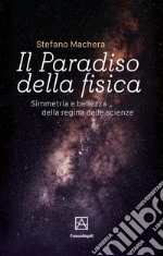 Il paradiso della fisica. Simmetria e bellezza della regina delle scienze libro