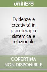 Evidenze e creatività in psicoterapia sistemica e relazionale libro