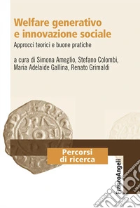 Welfare generativo e innovazione sociale. Approcci teorici e buone pratiche libro
