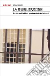 La riabilitazione. Studio sull'edilizia penitenziaria dei minori libro di Pennisi Silvia