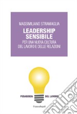 Leadership sensibile. Per una nuova cultura del lavoro e delle relazioni libro