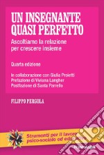 Un insegnante quasi perfetto. Ascoltiamo la relazione per crescere insieme libro