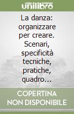 La danza: organizzare per creare. Scenari, specificità tecniche, pratiche, quadro normativo, pubblico libro