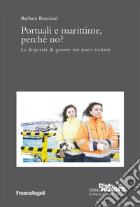Portuali e marittime, perché no? La disparità di genere nei porti italiani libro