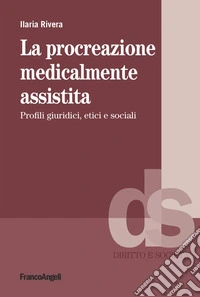La procreazione medicalmente assistita. Profili giuridici, etici e sociali libro