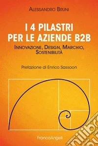 I 4 pilastri per le aziende B2B. Innovazione, design, marchio, sostenibilità libro