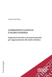 Cambiamento climatico e valore d'azienda. Implicazioni teoriche e strumenti operativi per l'apprezzamento del rischio climatico libro