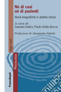 Né di casi né di pazienti. Storie biografiche in ambito clinico libro