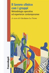 Il lavoro clinico con i gruppi. Metodologia operativa ed esperienze contemporanee libro