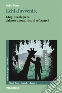 Echi d'avvenire. Utopie ecologiche dal post-apocalittico al «solarpunk» libro