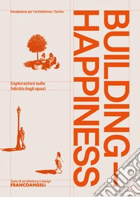 Building Happiness. Esplorazioni sulla felicità degli spazi libro