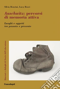 Auschwitz. Percorsi di memoria attiva. Luoghi e oggetti tra passato e presente libro