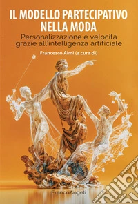 Il modello partecipativo nella moda. Personalizzazione e velocità grazie all'intelligenza artificiale libro