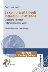 La complessità degli intangibili d'azienda. La gestione attraverso l'Intangible Complex Model libro