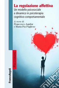 La regolazione affettiva. Un modello psicosociale e dinamico in psicoterapia cognitivo-comportamentale libro