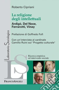 La religione degli intellettuali. Ardigò, Del Noce, Ferrarotti, Vinay libro