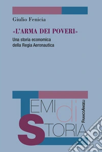 «L'arma dei poveri». Una storia economica della Regia Aeronautica libro