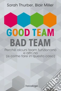 Good team, bad team. Perché alcuni team funzionano e altri no (e come fare in questo caso) libro