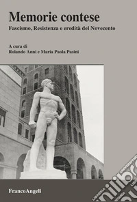 Memorie contese. Fascismo, Resistenza e eredità del Novecento libro