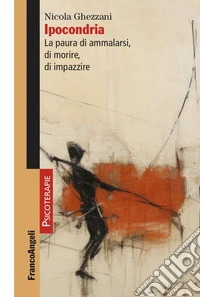 Ipocondria. La paura di ammalarsi, di morire, di impazzire libro