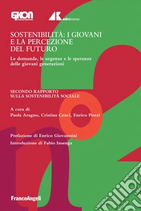 Sostenibilità: i giovani e la percezione del futuro. Le domande, le urgenze e le speranze delle giovani generazioni. Secondo Rapporto sulla sostenibilità sociale libro
