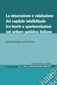 La misurazione e valutazione del capitale intellettuale tra teorie e sperimentazioni nel settore pubblico italiano libro