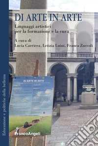 Di arte in arte. Linguaggi artistici per la formazione e la cura libro