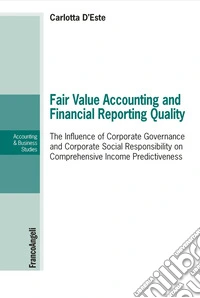 Fair value accounting and financial reporting quality. The influence of corporate governance and corporate social responsibility on comprehensive income predictiveness libro