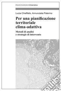 Per una pianificazione territoriale clima-adattiva. Metodi di analisi e strategie di intervento libro