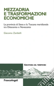 Mezzadria e trasformazioni economiche. La provincia di Siena e la Toscana meridionale tra Ottocento e Novecento